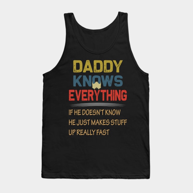 daddy knows everything if he doesnt know he just makes up stuff really fast..fathers day gift Tank Top by DODG99